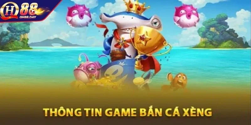 Tổng quan về bắn cá xèng