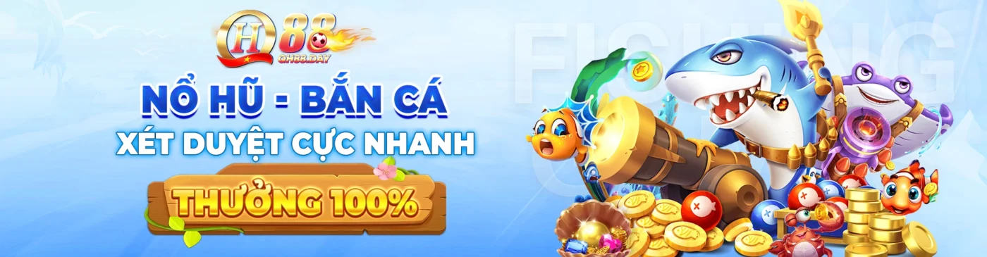 qh88 thưởng100% nổ hũ băn cá