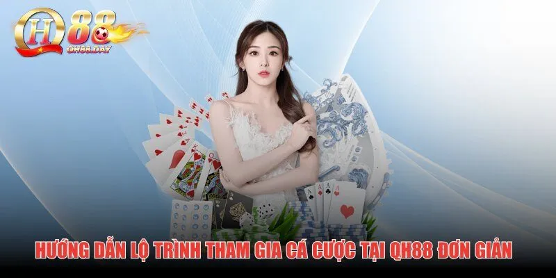 Hướng dẫn lộ trình tham gia cá cược tại QH88 đơn giản